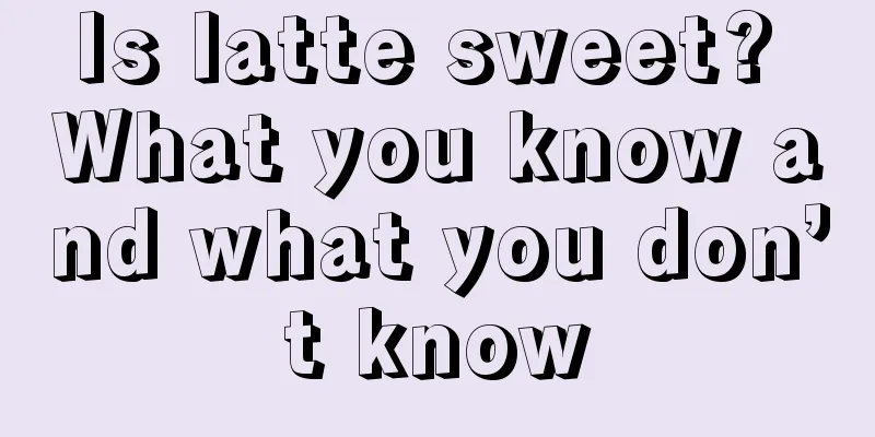 Is latte sweet? What you know and what you don’t know