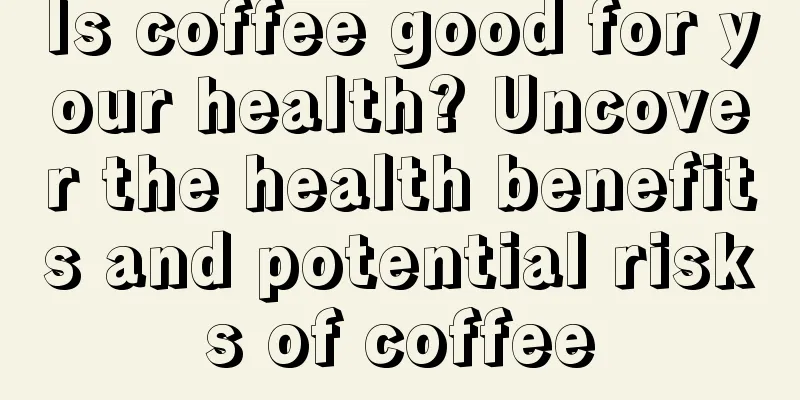 Is coffee good for your health? Uncover the health benefits and potential risks of coffee