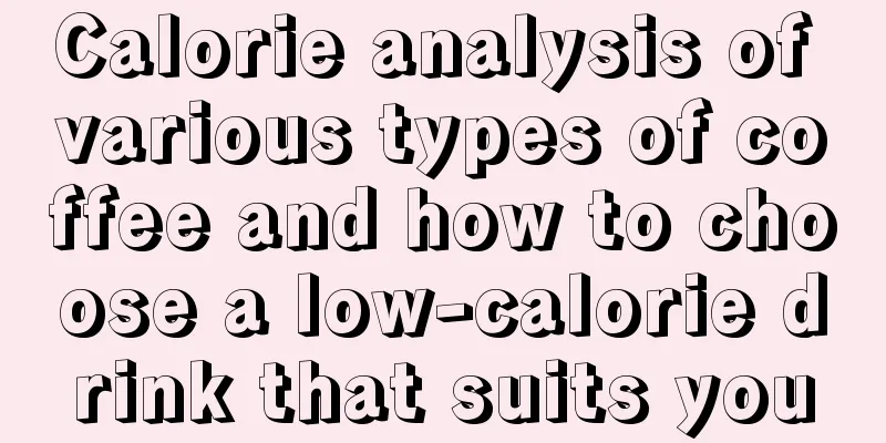 Calorie analysis of various types of coffee and how to choose a low-calorie drink that suits you