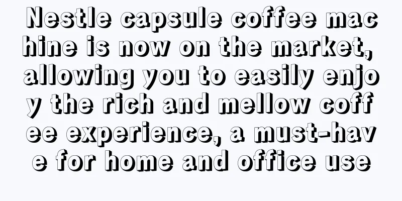 Nestle capsule coffee machine is now on the market, allowing you to easily enjoy the rich and mellow coffee experience, a must-have for home and office use