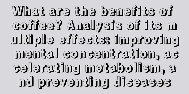 What are the benefits of coffee? Analysis of its multiple effects: improving mental concentration, accelerating metabolism, and preventing diseases