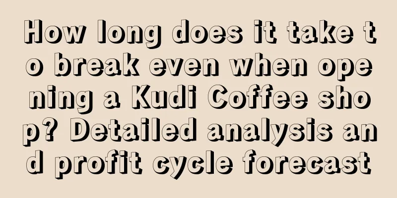 How long does it take to break even when opening a Kudi Coffee shop? Detailed analysis and profit cycle forecast