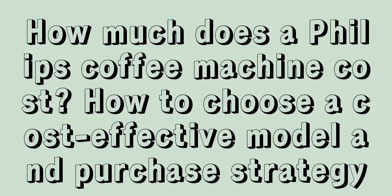 How much does a Philips coffee machine cost? How to choose a cost-effective model and purchase strategy