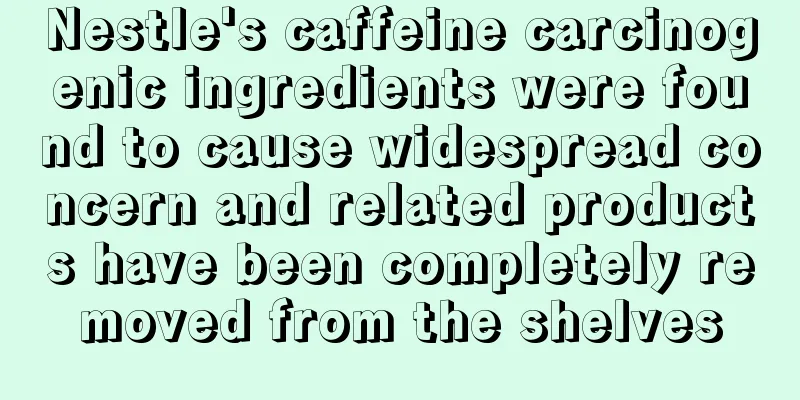 Nestle's caffeine carcinogenic ingredients were found to cause widespread concern and related products have been completely removed from the shelves