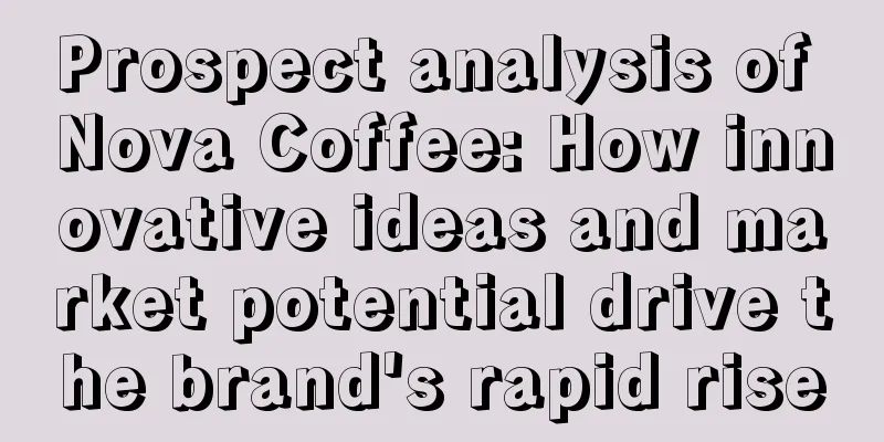 Prospect analysis of Nova Coffee: How innovative ideas and market potential drive the brand's rapid rise