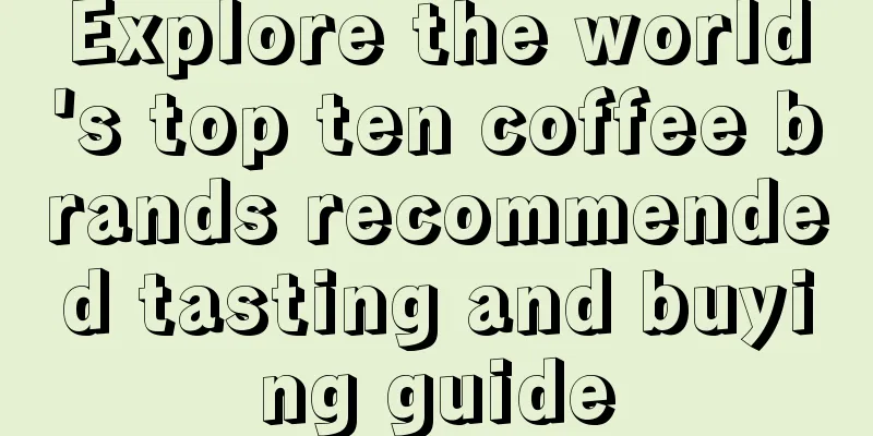 Explore the world's top ten coffee brands recommended tasting and buying guide