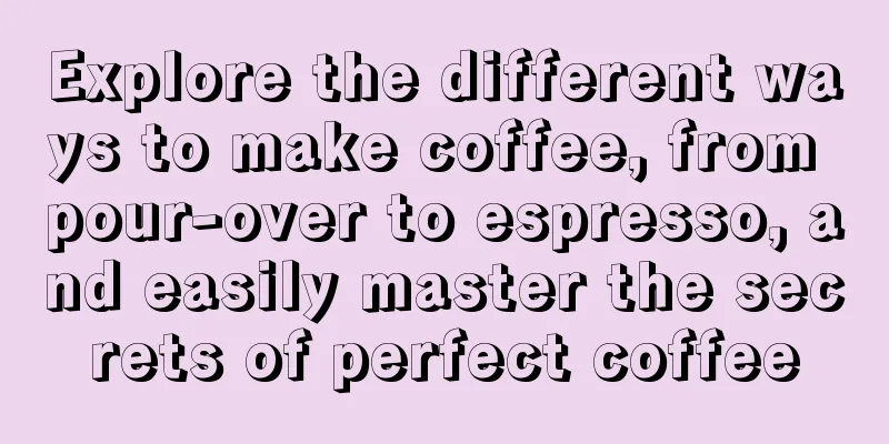 Explore the different ways to make coffee, from pour-over to espresso, and easily master the secrets of perfect coffee