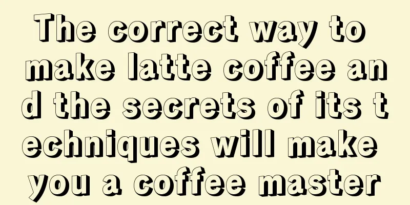 The correct way to make latte coffee and the secrets of its techniques will make you a coffee master