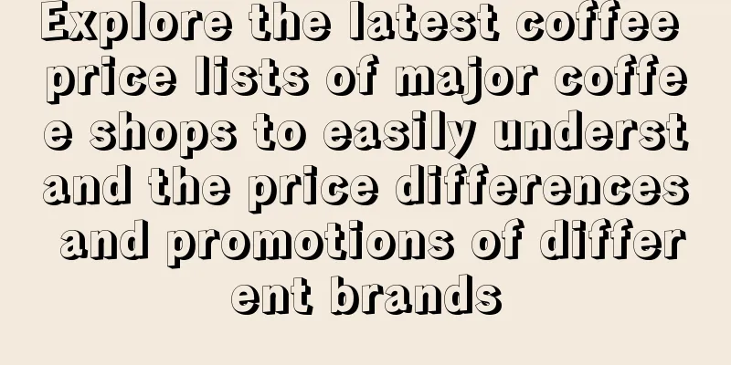 Explore the latest coffee price lists of major coffee shops to easily understand the price differences and promotions of different brands