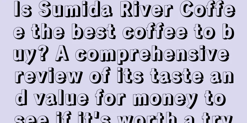 Is Sumida River Coffee the best coffee to buy? A comprehensive review of its taste and value for money to see if it's worth a try