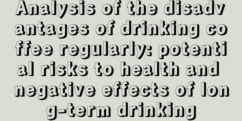 Analysis of the disadvantages of drinking coffee regularly: potential risks to health and negative effects of long-term drinking