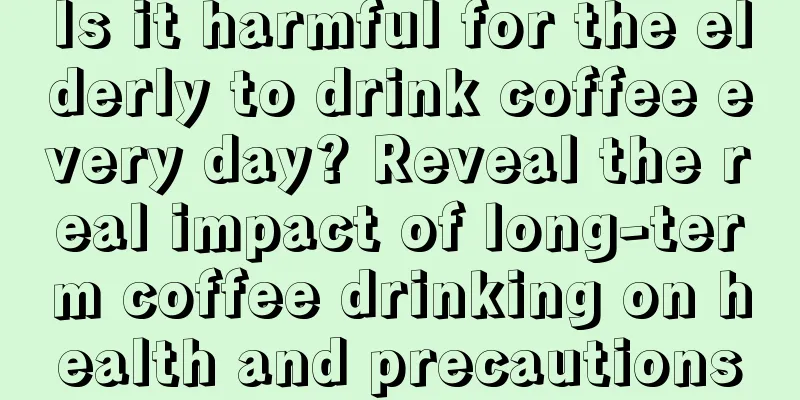 Is it harmful for the elderly to drink coffee every day? Reveal the real impact of long-term coffee drinking on health and precautions