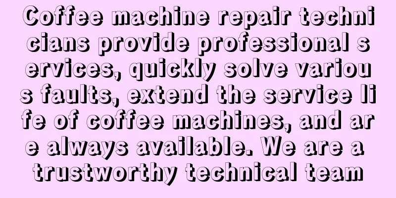 Coffee machine repair technicians provide professional services, quickly solve various faults, extend the service life of coffee machines, and are always available. We are a trustworthy technical team