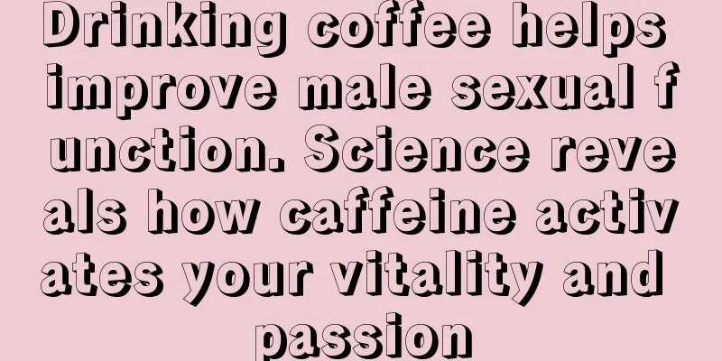 Drinking coffee helps improve male sexual function. Science reveals how caffeine activates your vitality and passion