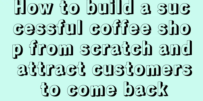 How to build a successful coffee shop from scratch and attract customers to come back