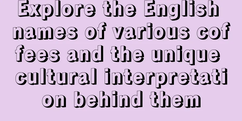 Explore the English names of various coffees and the unique cultural interpretation behind them