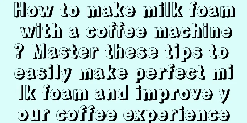 How to make milk foam with a coffee machine? Master these tips to easily make perfect milk foam and improve your coffee experience