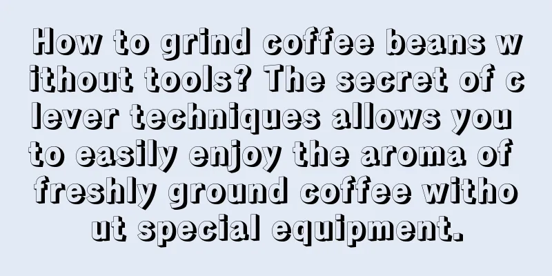 How to grind coffee beans without tools? The secret of clever techniques allows you to easily enjoy the aroma of freshly ground coffee without special equipment.