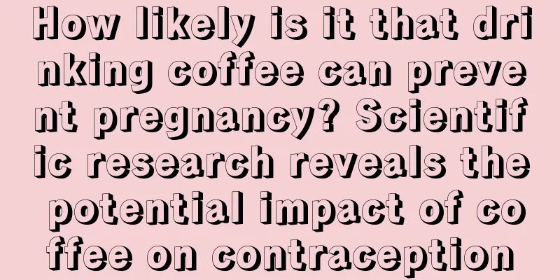 How likely is it that drinking coffee can prevent pregnancy? Scientific research reveals the potential impact of coffee on contraception