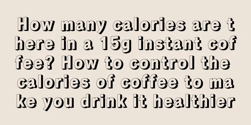 How many calories are there in a 15g instant coffee? How to control the calories of coffee to make you drink it healthier