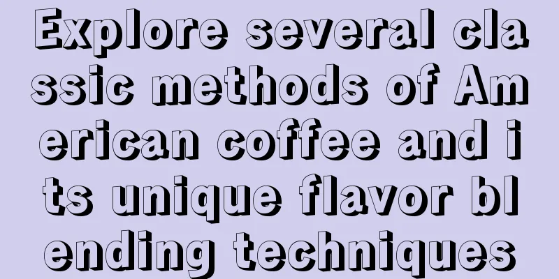 Explore several classic methods of American coffee and its unique flavor blending techniques