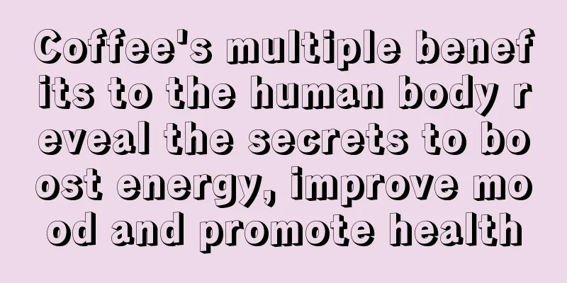 Coffee's multiple benefits to the human body reveal the secrets to boost energy, improve mood and promote health