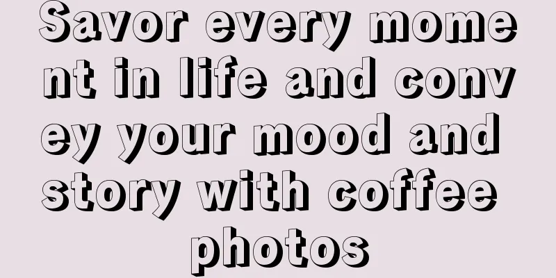 Savor every moment in life and convey your mood and story with coffee photos