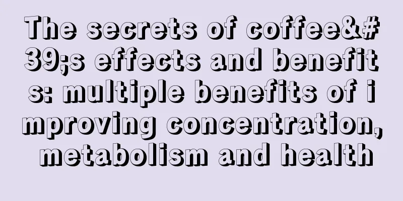 The secrets of coffee's effects and benefits: multiple benefits of improving concentration, metabolism and health