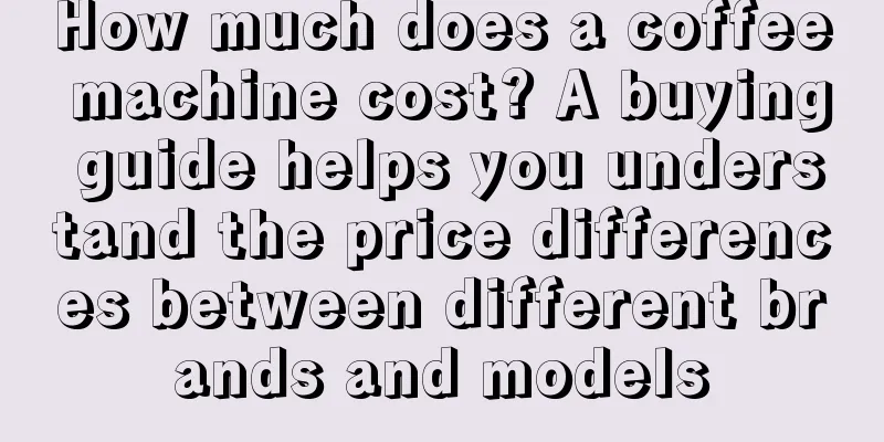 How much does a coffee machine cost? A buying guide helps you understand the price differences between different brands and models