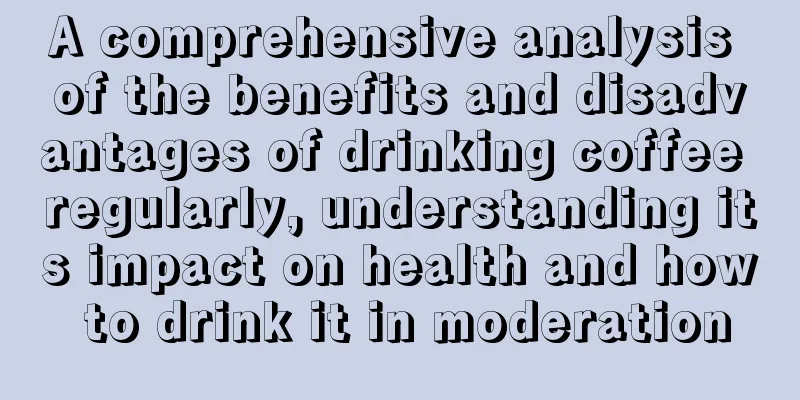 A comprehensive analysis of the benefits and disadvantages of drinking coffee regularly, understanding its impact on health and how to drink it in moderation