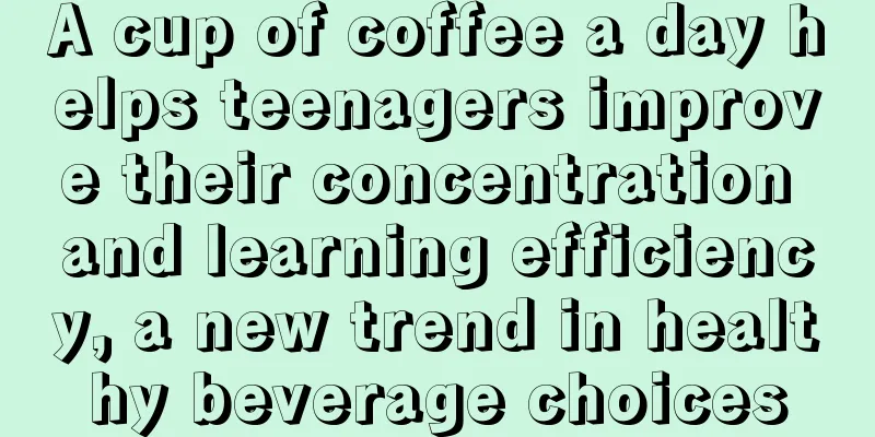 A cup of coffee a day helps teenagers improve their concentration and learning efficiency, a new trend in healthy beverage choices