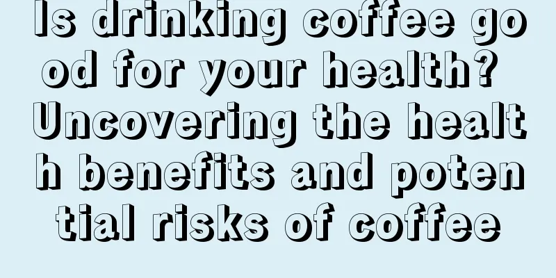 Is drinking coffee good for your health? Uncovering the health benefits and potential risks of coffee