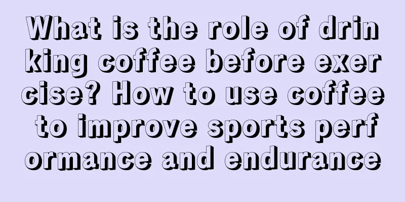 What is the role of drinking coffee before exercise? How to use coffee to improve sports performance and endurance