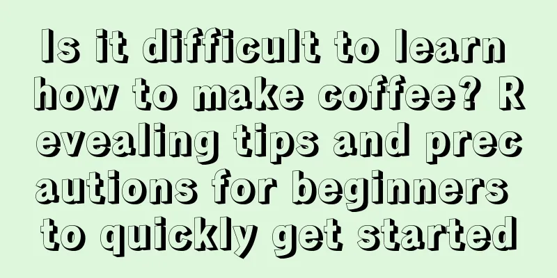 Is it difficult to learn how to make coffee? Revealing tips and precautions for beginners to quickly get started