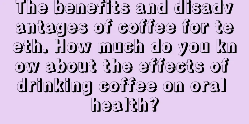 The benefits and disadvantages of coffee for teeth. How much do you know about the effects of drinking coffee on oral health?