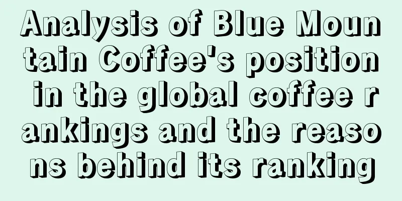 Analysis of Blue Mountain Coffee's position in the global coffee rankings and the reasons behind its ranking