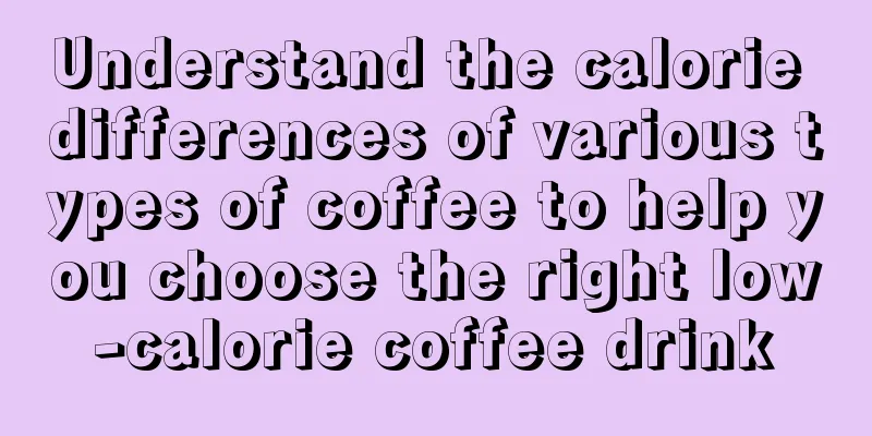 Understand the calorie differences of various types of coffee to help you choose the right low-calorie coffee drink