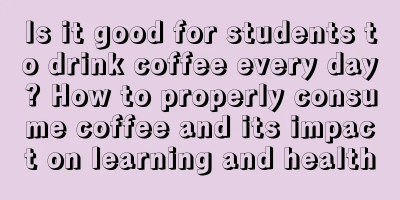 Is it good for students to drink coffee every day? How to properly consume coffee and its impact on learning and health