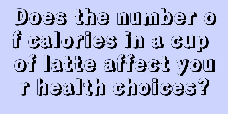 Does the number of calories in a cup of latte affect your health choices?