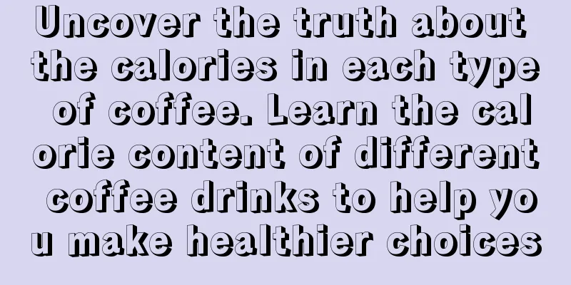 Uncover the truth about the calories in each type of coffee. Learn the calorie content of different coffee drinks to help you make healthier choices