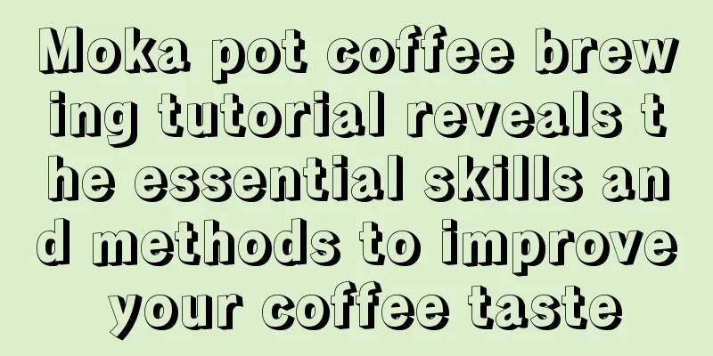 Moka pot coffee brewing tutorial reveals the essential skills and methods to improve your coffee taste