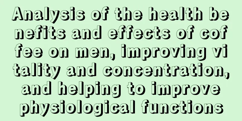 Analysis of the health benefits and effects of coffee on men, improving vitality and concentration, and helping to improve physiological functions