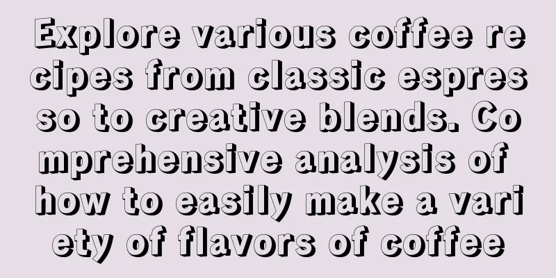 Explore various coffee recipes from classic espresso to creative blends. Comprehensive analysis of how to easily make a variety of flavors of coffee