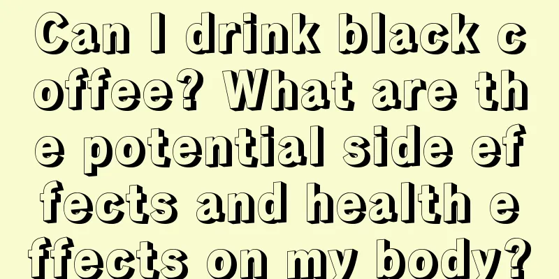 Can I drink black coffee? What are the potential side effects and health effects on my body?