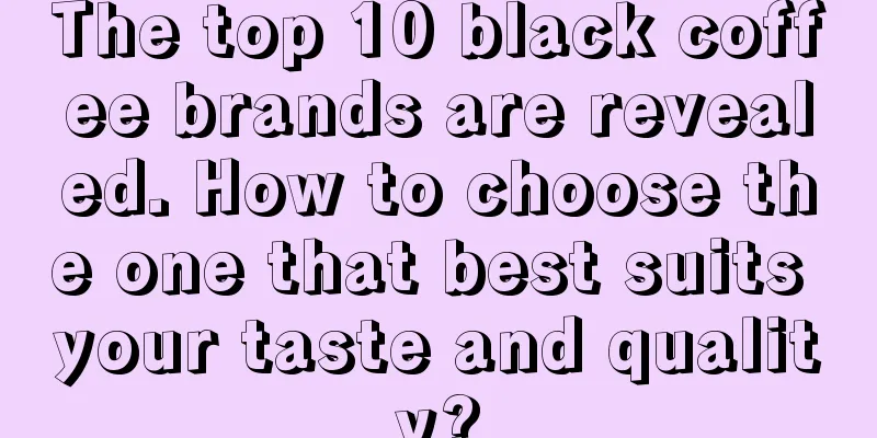 The top 10 black coffee brands are revealed. How to choose the one that best suits your taste and quality?