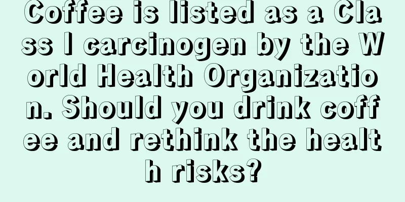 Coffee is listed as a Class I carcinogen by the World Health Organization. Should you drink coffee and rethink the health risks?