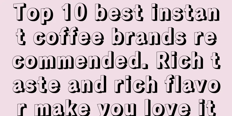 Top 10 best instant coffee brands recommended. Rich taste and rich flavor make you love it