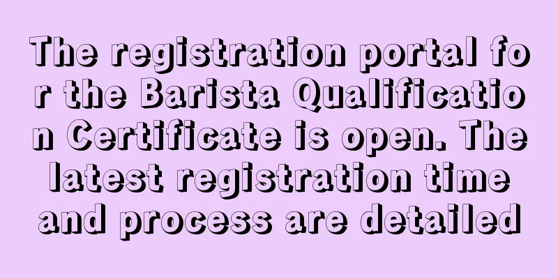 The registration portal for the Barista Qualification Certificate is open. The latest registration time and process are detailed