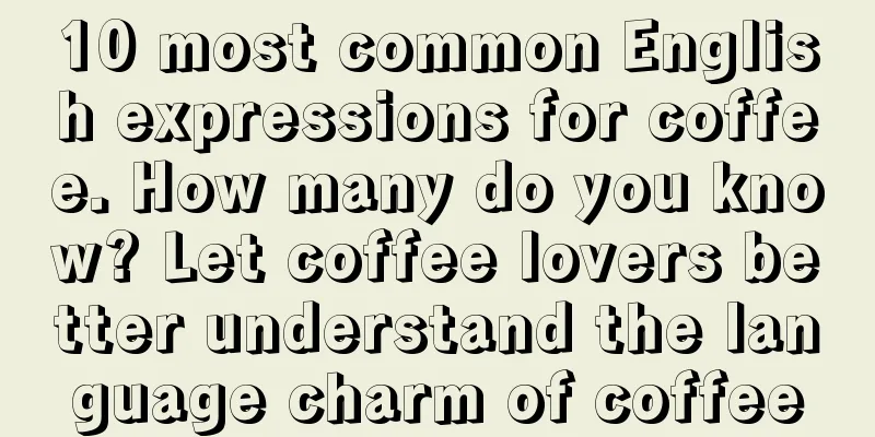 10 most common English expressions for coffee. How many do you know? Let coffee lovers better understand the language charm of coffee