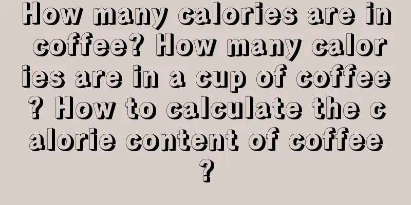 How many calories are in coffee? How many calories are in a cup of coffee? How to calculate the calorie content of coffee?